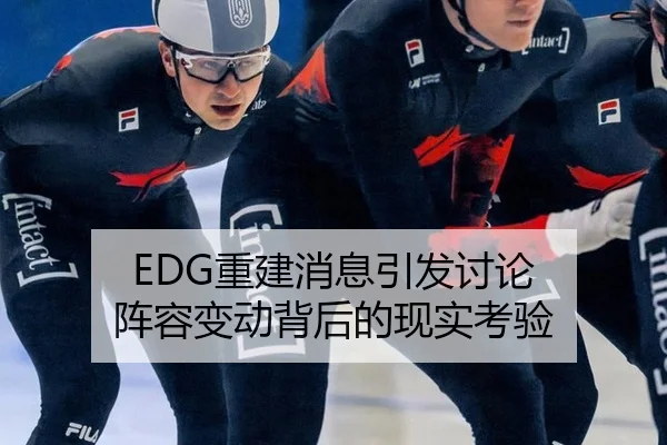 EDG重建消息引发讨论 阵容变动背后的现实考验 - leyu